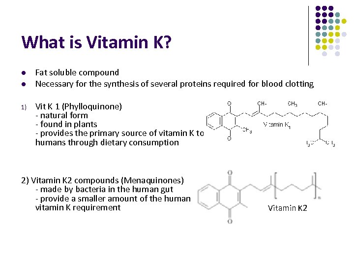 What is Vitamin K? l l 1) Fat soluble compound Necessary for the synthesis