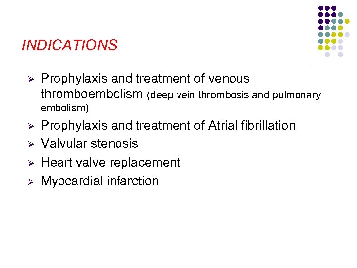 INDICATIONS Ø Prophylaxis and treatment of venous thromboembolism (deep vein thrombosis and pulmonary embolism)