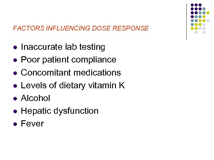 FACTORS INFLUENCING DOSE RESPONSE l l l l Inaccurate lab testing Poor patient compliance