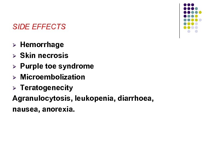 SIDE EFFECTS Hemorrhage Ø Skin necrosis Ø Purple toe syndrome Ø Microembolization Ø Teratogenecity