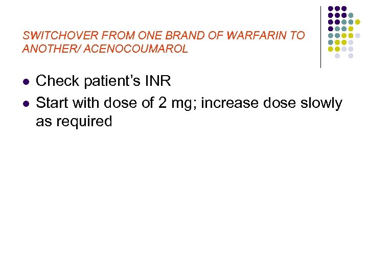 SWITCHOVER FROM ONE BRAND OF WARFARIN TO ANOTHER/ ACENOCOUMAROL l l Check patient’s INR