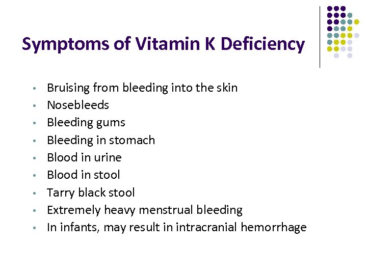 Symptoms of Vitamin K Deficiency • • • Bruising from bleeding into the skin