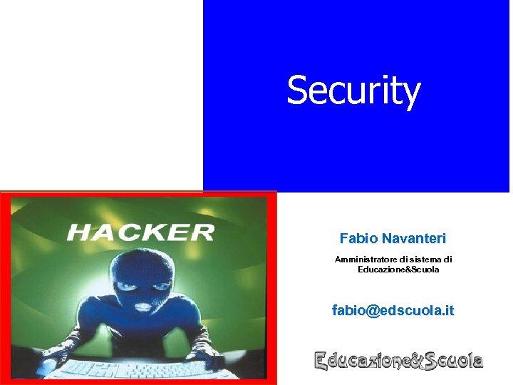 Security Fabio Navanteri Amministratore di sistema di Educazione&Scuola fabio@edscuola. it 