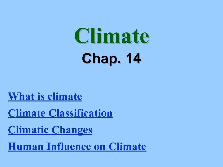 Climate Chap. 14 What is climate Classification Climatic Changes Human Influence on Climate 