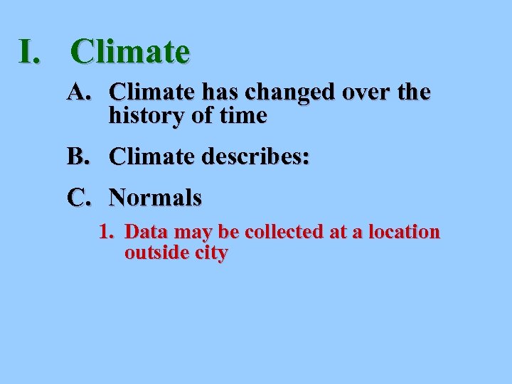 I. Climate A. Climate has changed over the history of time B. Climate describes:
