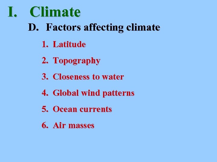 I. Climate D. Factors affecting climate 1. Latitude 2. Topography 3. Closeness to water