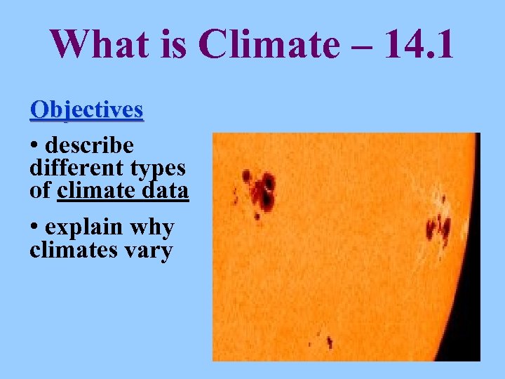 What is Climate – 14. 1 Objectives • describe different types of climate data