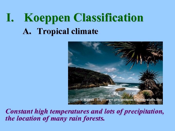 I. Koeppen Classification A. Tropical climate Hawaii - http: //www. georgedonna. org/Hawaiindx. htm Constant