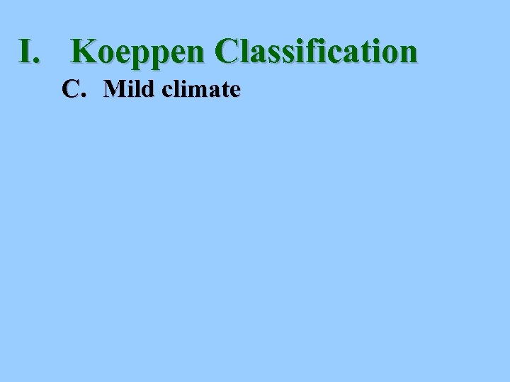 I. Koeppen Classification C. Mild climate 