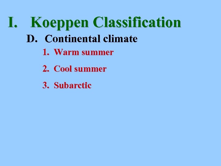 I. Koeppen Classification D. Continental climate 1. Warm summer 2. Cool summer 3. Subarctic