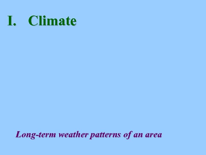 I. Climate Long-term weather patterns of an area 