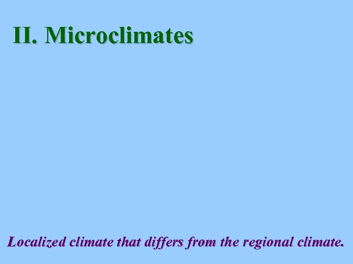 II. Microclimates Localized climate that differs from the regional climate. 