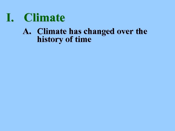 I. Climate A. Climate has changed over the history of time 