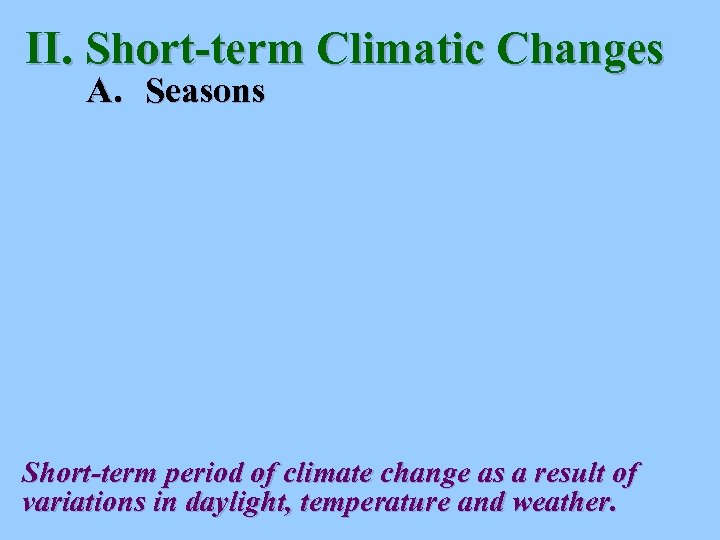 II. Short-term Climatic Changes A. Seasons Short-term period of climate change as a result