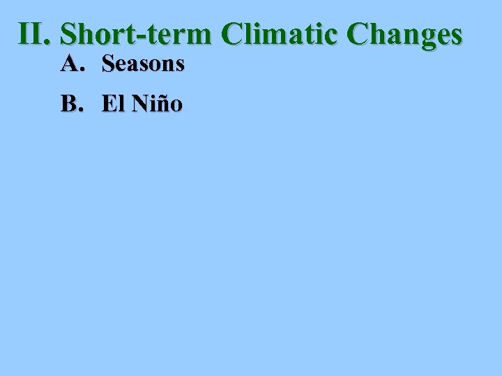 II. Short-term Climatic Changes A. Seasons B. El Niño 