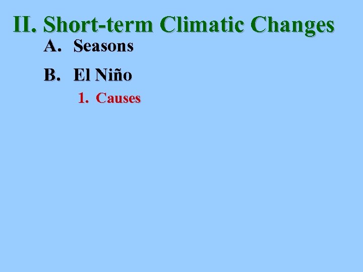 II. Short-term Climatic Changes A. Seasons B. El Niño 1. Causes 