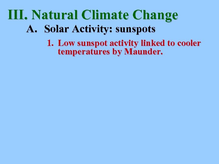 III. Natural Climate Change A. Solar Activity: sunspots 1. Low sunspot activity linked to