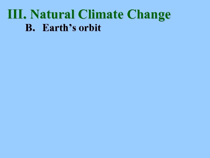 III. Natural Climate Change B. Earth’s orbit 