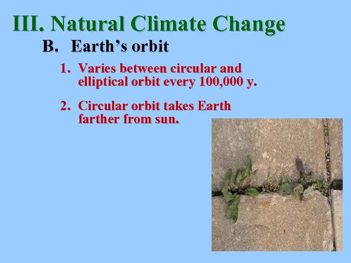 III. Natural Climate Change B. Earth’s orbit 1. Varies between circular and elliptical orbit