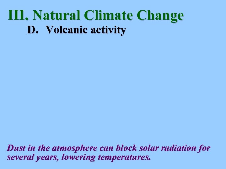 III. Natural Climate Change D. Volcanic activity Dust in the atmosphere can block solar