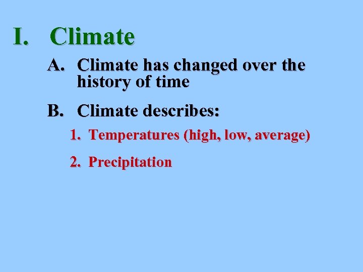 I. Climate A. Climate has changed over the history of time B. Climate describes: