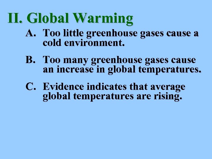 II. Global Warming A. Too little greenhouse gases cause a cold environment. B. Too