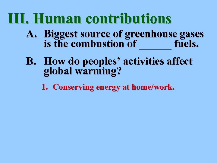 III. Human contributions A. Biggest source of greenhouse gases is the combustion of ______