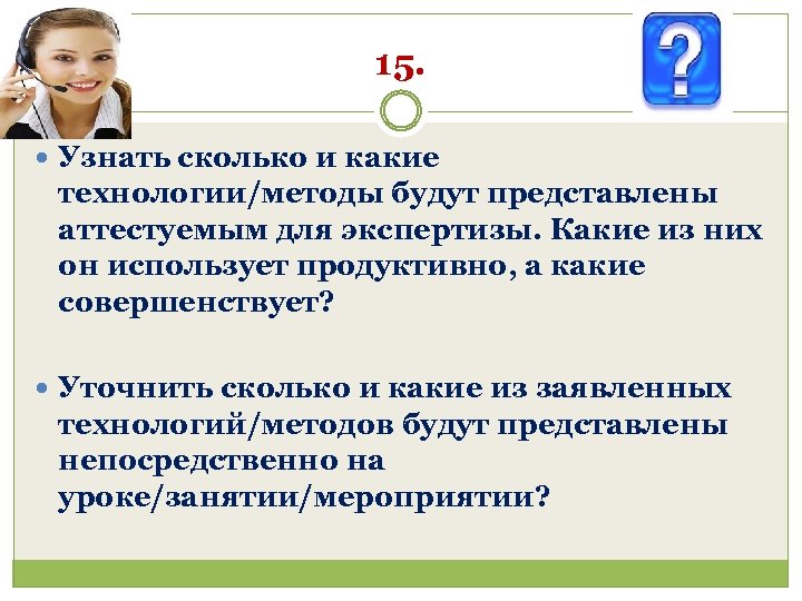 15. Узнать сколько и какие технологии/методы будут представлены аттестуемым для экспертизы. Какие из них