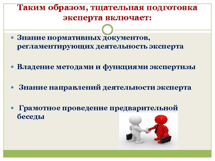 Таким образом, тщательная подготовка эксперта включает: Знание нормативных документов, регламентирующих деятельность эксперта Владение методами