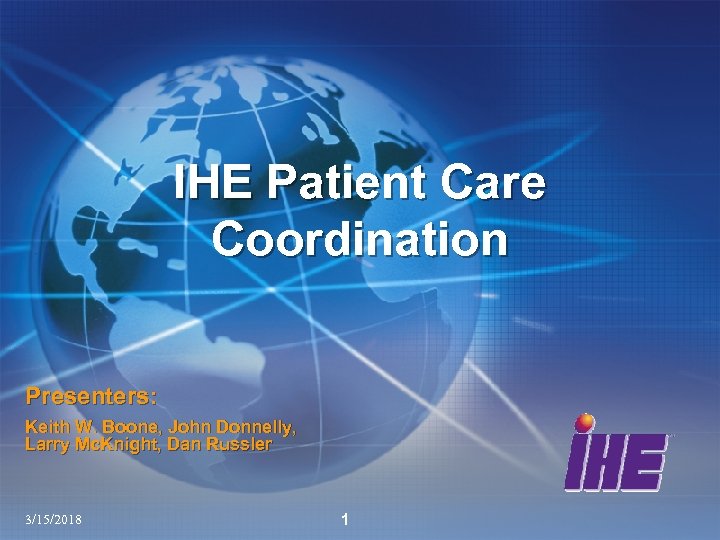 IHE Patient Care Coordination Presenters: Keith W. Boone, John Donnelly, Larry Mc. Knight, Dan