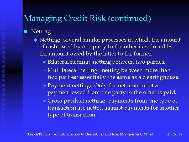 Managing Credit Risk (continued) n Netting u Netting: several similar processes in which the