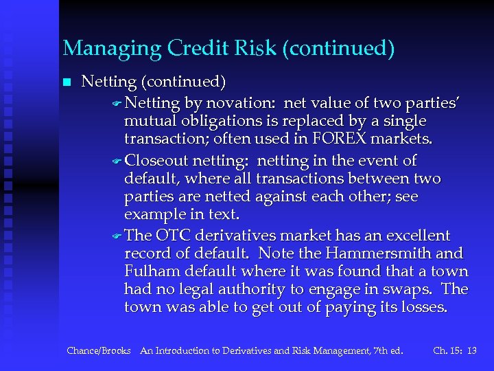 Managing Credit Risk (continued) n Netting (continued) F Netting by novation: net value of