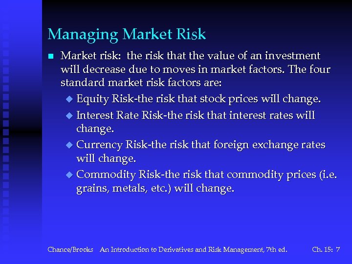 Managing Market Risk n Market risk: the risk that the value of an investment