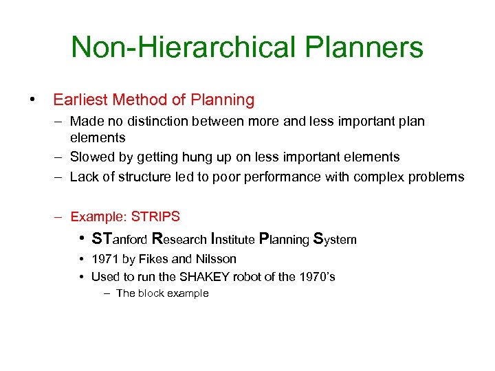 Non-Hierarchical Planners • Earliest Method of Planning – Made no distinction between more and