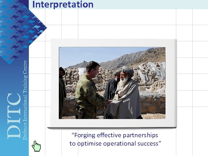 DITC Defence International Training Centre Interpretation “Forging effective partnerships to optimise operational success” 