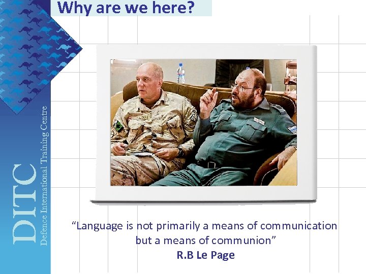 DITC Defence International Training Centre Why are we here? “Language is not primarily a