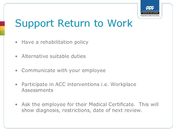 Support Return to Work • Have a rehabilitation policy • Alternative suitable duties •