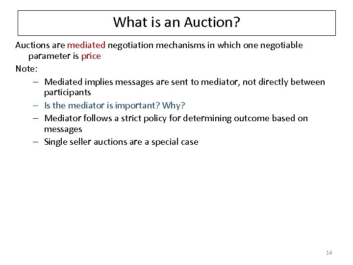 What is an Auction? Auctions are mediated negotiation mechanisms in which one negotiable parameter