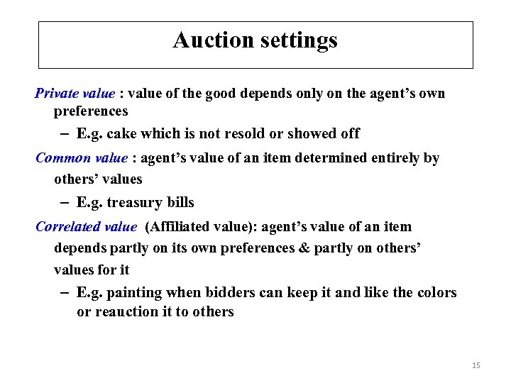 Auction settings Private value : value of the good depends only on the agent’s