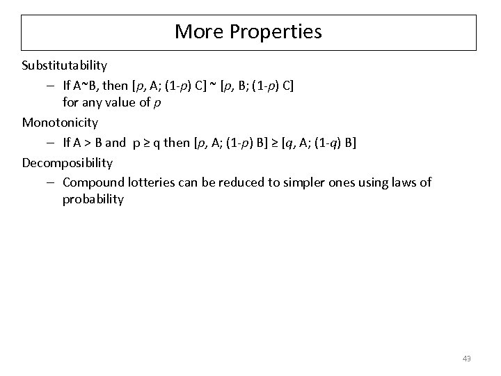 More Properties Substitutability – If A~B, then [p, A; (1 -p) C] ~ [p,