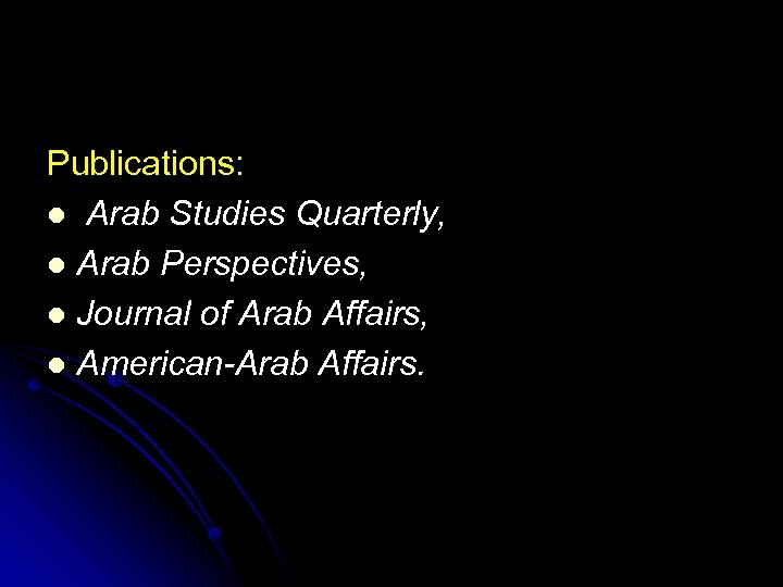 Publications: l Arab Studies Quarterly, l Arab Perspectives, l Journal of Arab Affairs, l