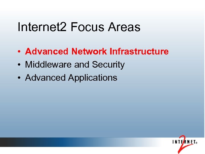 Internet 2 Focus Areas • Advanced Network Infrastructure • Middleware and Security • Advanced