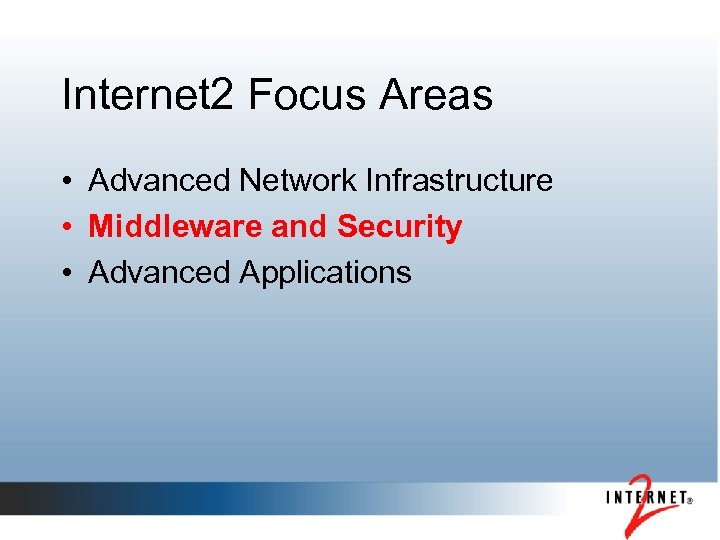 Internet 2 Focus Areas • Advanced Network Infrastructure • Middleware and Security • Advanced