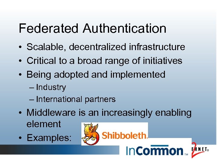 Federated Authentication • Scalable, decentralized infrastructure • Critical to a broad range of initiatives