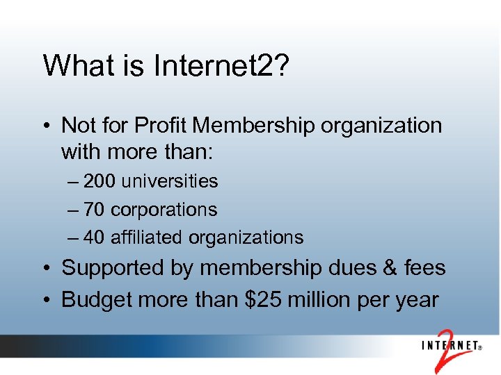 What is Internet 2? • Not for Profit Membership organization with more than: –