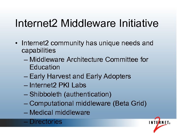 Internet 2 Middleware Initiative • Internet 2 community has unique needs and capabilities –