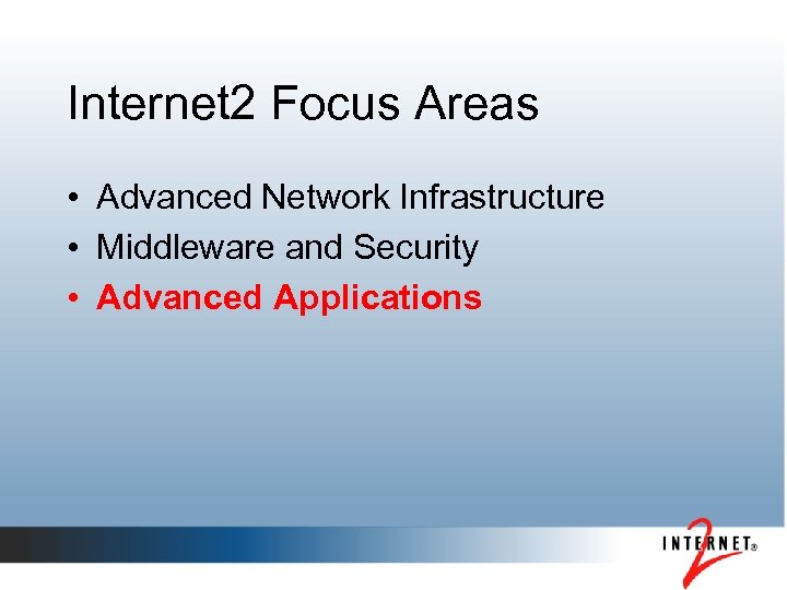 Internet 2 Focus Areas • Advanced Network Infrastructure • Middleware and Security • Advanced