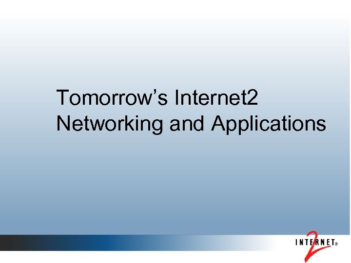 Tomorrow’s Internet 2 Networking and Applications 