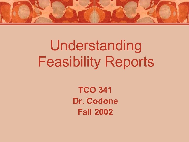 Understanding Feasibility Reports TCO 341 Dr. Codone Fall 2002 