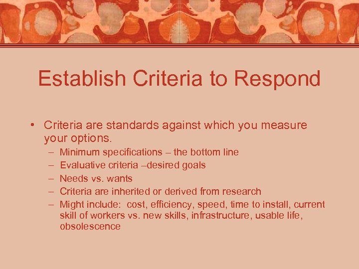 Establish Criteria to Respond • Criteria are standards against which you measure your options.